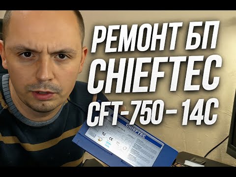 Видео: Ремонт БП CHIEFTEC CFT-750-14C (ч.1)