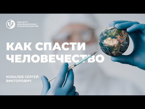 Видео: Как спасти человечество.  Ковалев С.В.