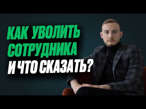 Видео: Как ПРАВИЛЬНО УВОЛИТЬ сотрудника без вреда для компании и серьезных последствий?