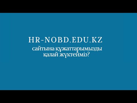 Видео: hr-nobd.edu.kz сайтына құжаттарымызды қалай жүктейміз?