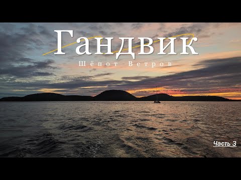 Видео: Гандвик: шёпот ветров. Парусное путешествие по Белому морю. Часть 3