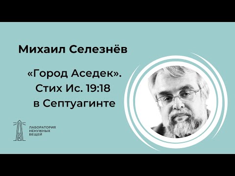 Видео: М.Г. Селезнев «"Город Аседек". Стих Ис.19:18 в Септуагинте» (18.06.2021)