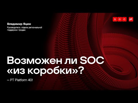 Видео: Возможен ли SOC «из коробки»? PT Platform 40!