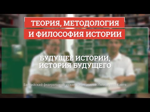 Видео: Будущее истории, история будущего - Теория, методология и философия истории