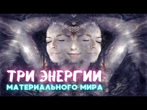 Видео: ТРИ ЭНЕРГИИ МАТЕРИАЛЬНОГО МИРА