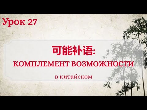 Видео: Урок 27. 可能补语：Комплемент возможности в китайском языке.