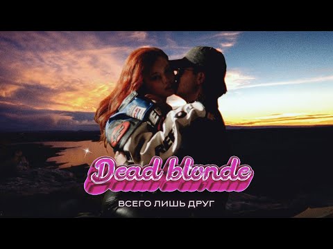 Видео: DEAD BLONDE - Всего лишь друг (Премьера клипа)