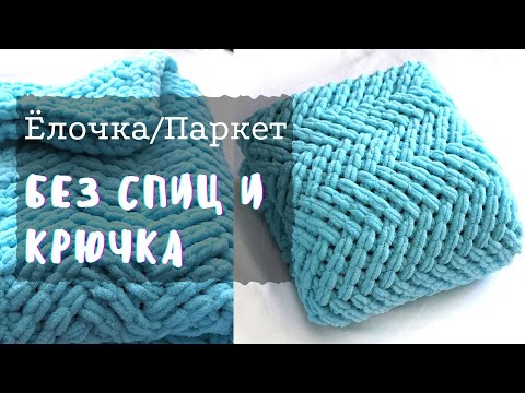 Видео: Узор ЕЛОЧКА/ПАРКЕТ из плюшевой пряжи. Вязание без спиц и крючка