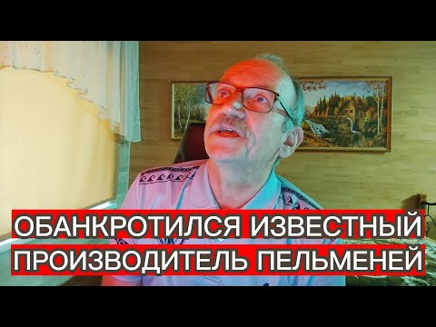 Видео: ОБАНКРОТИЛСЯ ИЗВЕСТНЫЙ ПРОИЗВОДИТЕЛЬ ПЕЛЬМЕНЕЙ