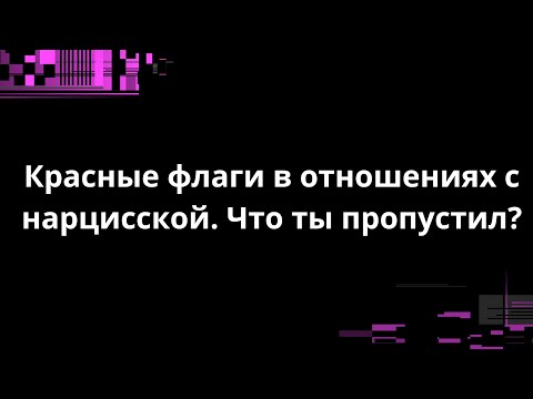 Видео: Красные флаги в отношениях с нарцисской. Что ты пропустил?