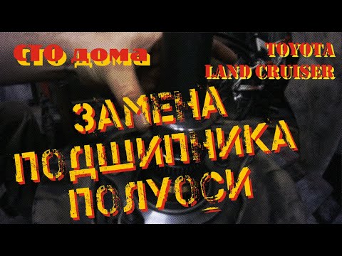 Видео: Замена подшипника полуоси. Toyota Land Cruiser 100.