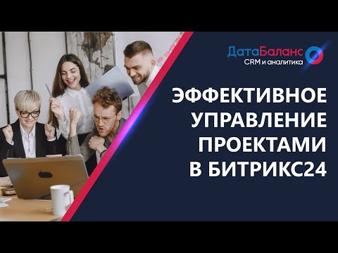 Видео: Эффективное управление проектами в Битрикс24 CRM