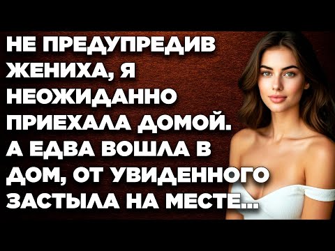 Видео: Не предупредив жениха, я неожиданно приехала домой. А едва вошла в дом, от увиденного...