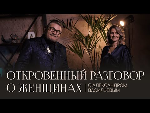 Видео: Откровенный разговор с Александром Васильевым || Роль женщины в современном обществе