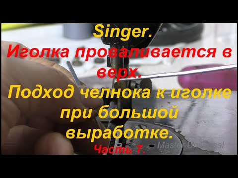 Видео: Иголка проваливается в верх. Подход челнока к иголке при большой выработке. Ч.7. Видео №649.