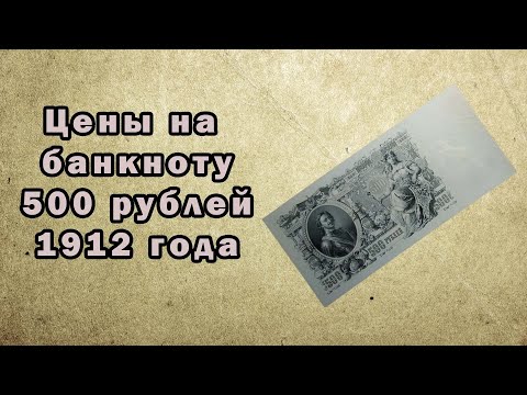 Видео: Цены на банкноту 500 рублей 1912 года