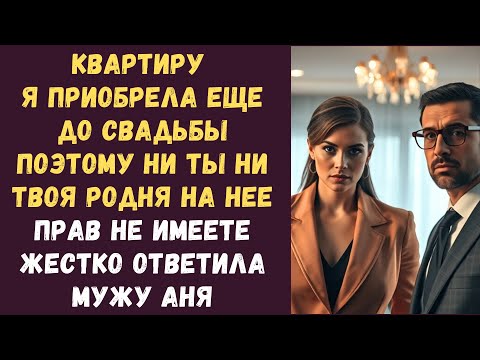 Видео: Квартиру я приобрела еще до свадьбы поэтому ни ты ни твоя родня на нее прав не имеете жестко ответил