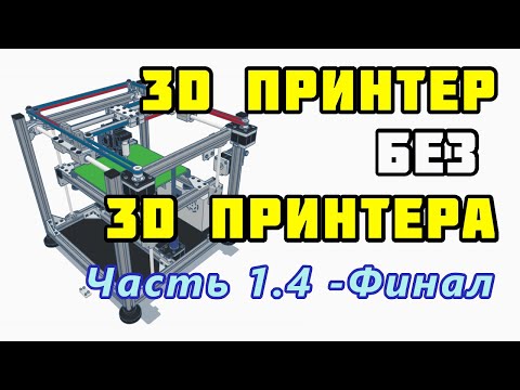 Видео: Сборка 3D принтера без 3D принтера? Часть 1.4 – Финалим механику и заглядываем в будущее!