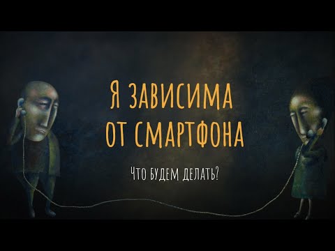 Видео: Я зависима от смартфона. Что будем делать?