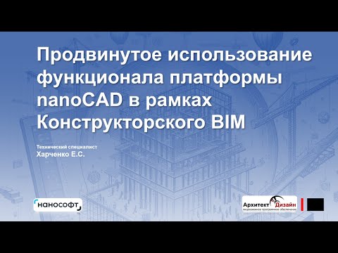 Видео: «Продвинутое использование функционала платформы nanoCAD в рамках Конструкторского BIM»