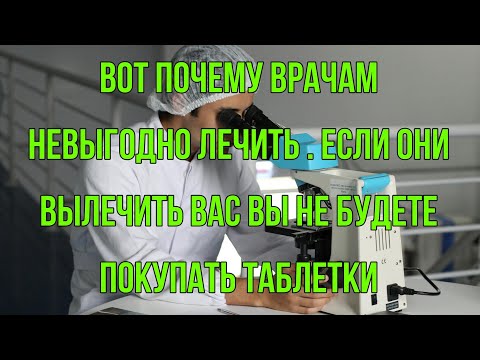 Видео: Вот почему врачи вас не лечат . Если они вас вылечат вы перестанете покупать таблетки 