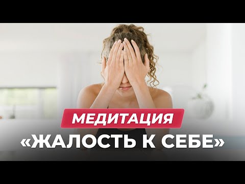 Видео: Медитация «Жалость к себе»