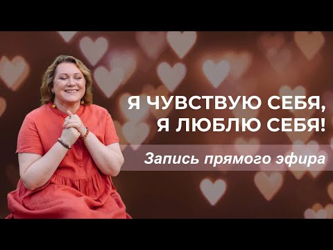 Видео: Я чувствую себя, я люблю себя! Запись прямого эфира