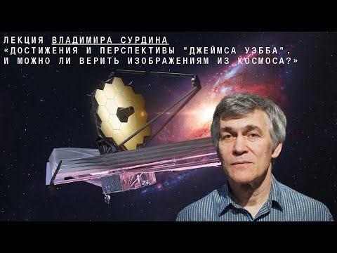 Видео: Владимир Сурдин: Достижения и перспективы "Джеймса Уэбба". Можно ли верить изображениям из космоса?