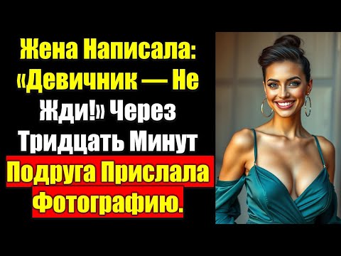Видео: Жена Написала: «Девичник — Не Жди!» Через Тридцать Минут Подруга Прислала Фотографию.