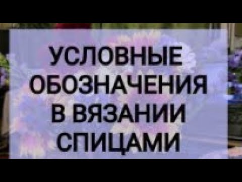 Видео: КАКИЕ БЫВАЮТ УСЛОВНЫЕ ОБОЗНАЧЕНИЯ.ВЯЗАНИЕ СПИЦАМИ.ТЕОРИЯ.