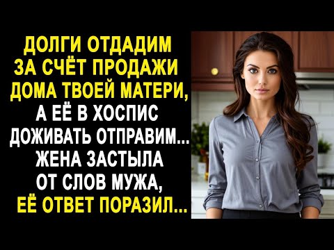 Видео: "Долги отдадим за счёт продажи дома твоей матери" - жена замерла от слов мужа. Её ответ удивил...