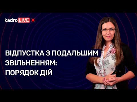 Видео: Відпустка з подальшим звільненням: порядок дій №79 (133) 19.10.21| Отпуск с последующим увольнением