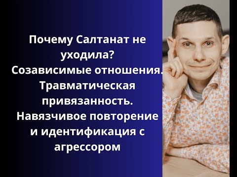 Видео: Почему Салтанат не уходила? Созависимые отношения. Травматическая привязанность.