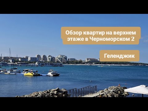 Видео: Обзор квартир в Геленджике.  ЖК Черноморский 2, верхний этаж.