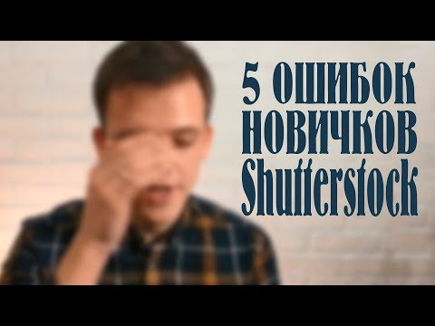 Видео: 5 ошибок при работе с Shutterstock, которые я совершал и которых легко избежать!