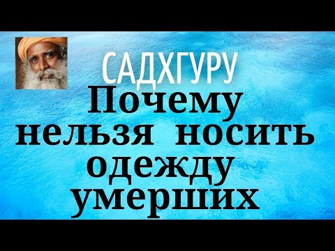 Видео: Садхгуру - Почему нельзя носить одежду умерших.