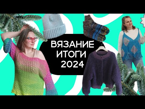 Видео: Вязальные итоги года 2024: 22 готовые работы, 7 плечевых