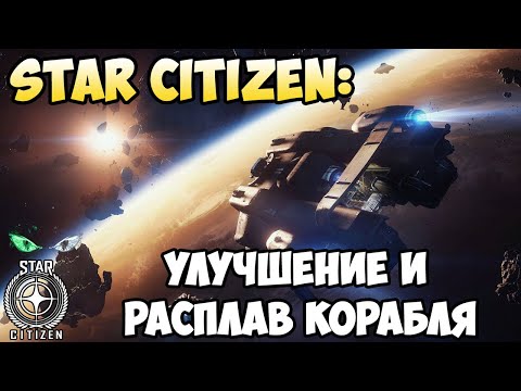 Видео: Star Citizen: Улучшение и расплав корабля