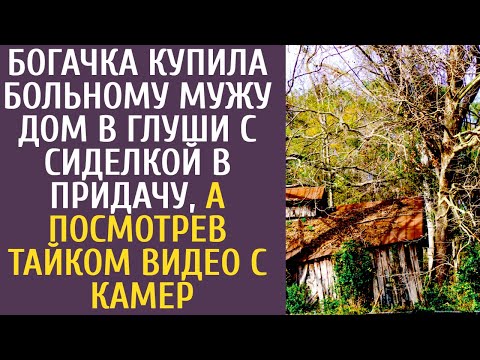 Видео: Богачка купила больному мужу дом в глуши с сиделкой в придачу, а посмотрев тайком видео с камер