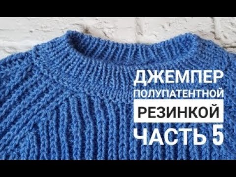 Видео: Джемпер полупатентной резинкой, реглан сверху. Часть 5