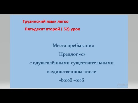 Видео: Места пребывания.  Предлог «с», с одушевлёнными существительными в единственном числе - სთამ, - თან