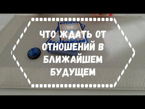 Видео: ЧТО ЖДАТЬ ОТ ОТНОШЕНИЙ В БЛИЖАЙШЕМ БУДУЩЕМ?