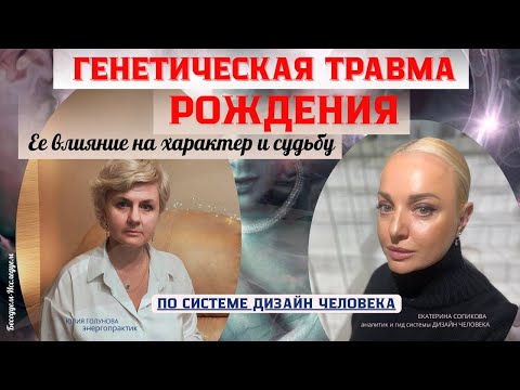 Видео: Генетическая травма рождения. Влияние на человека и судьбу. Дизайн Человека. Ю.Голунова| Е.Сопикова