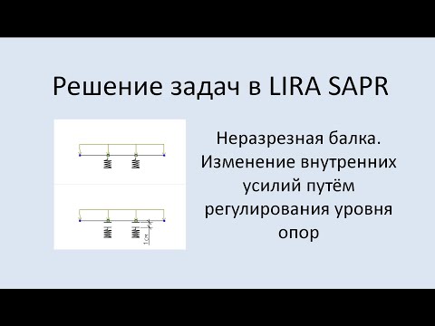 Видео: Lira Sapr Неразрезная балка. Изменение внутренних усилий путём регулирования уровня опор