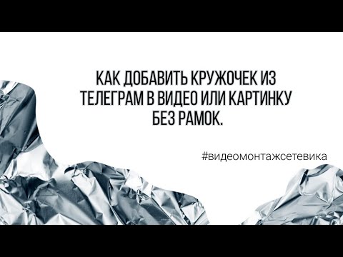 Видео: Монтаж видео. Как кружочек из телеграм добавить в видео или картинку красиво.