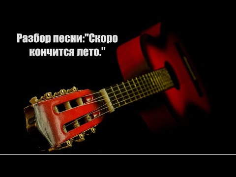 Видео: Разбор песни:"Скоро кончится лето."