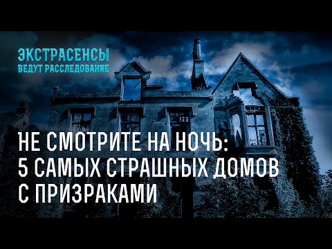 Видео: Не смотрите на ночь: 5 самых страшных домов с призраками – Экстрасенсы ведут расследование
