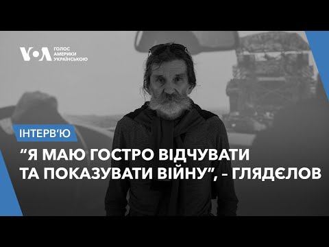 Видео: “Я маю гостро відчувати та показувати війну”, – фотограф та документаліст Олександр Глядєлов