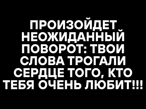 Видео: ПРОИЗОЙДЕТ НЕОЖИДАННЫЙ ПОВОРОТ: ТВОИ СЛОВА ТРОГАЛИ СЕРДЦЕ ТОГО, КТО ТЕБЯ ОЧЕНЬ ЛЮБИТ!!!