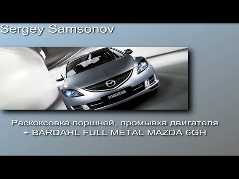 Видео: Раскоксовка поршней, промывка двигателя + BARDAHL FULL METAL MAZDA6gh